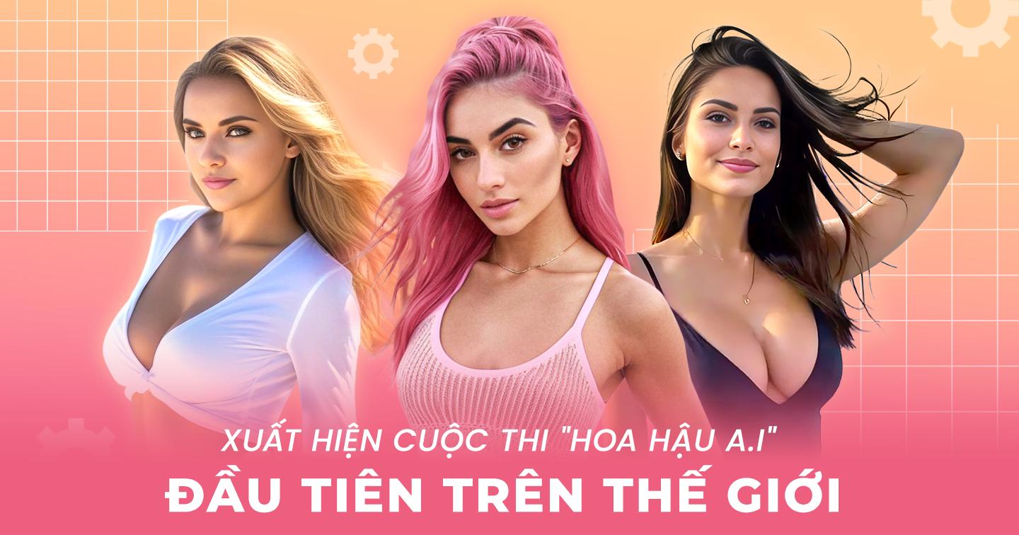 Ra mắt cuộc thi “Hoa hậu A.I” đầu tiên trên thế giới: Dự kiến tổ chức vào tháng 5 với tổng giải thưởng gần 20.000 USD
