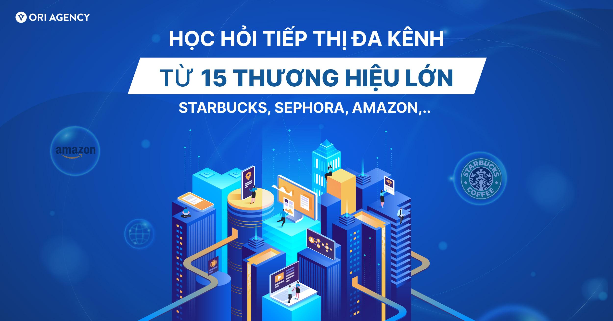 Học hỏi tiếp thị đa kênh từ 15 thương hiệu lớn: Starbucks, Sephora, Amazon,..        ‘