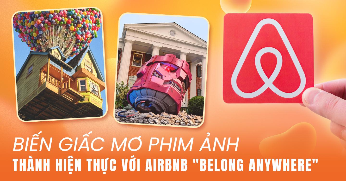 Từ chiến dịch Belong Anywhere của Airbnb: Mang những ngôi nhà trong phim ra đời thực, nâng tầm trải nghiệm người dùng