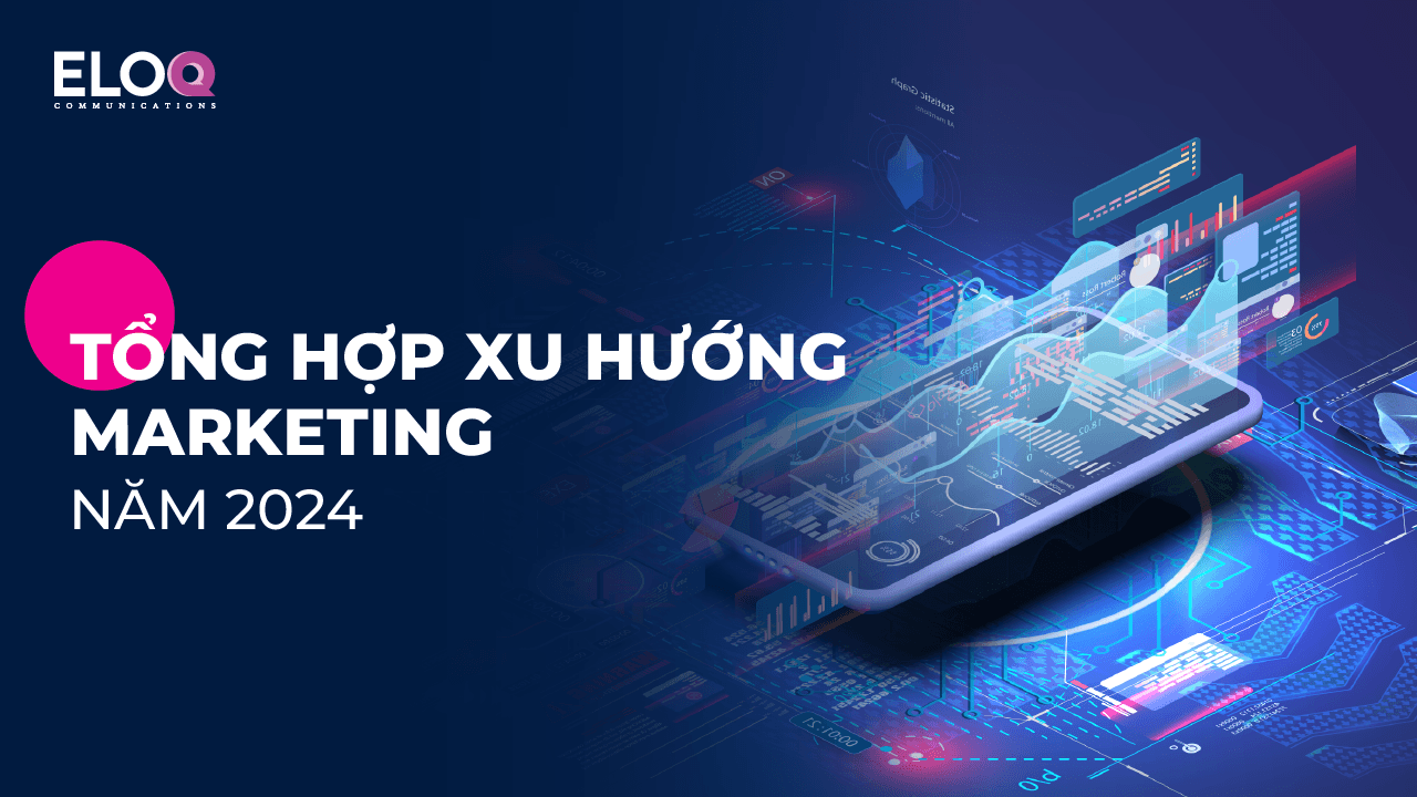 Tổng hợp xu hướng marketing nửa đầu năm 2024