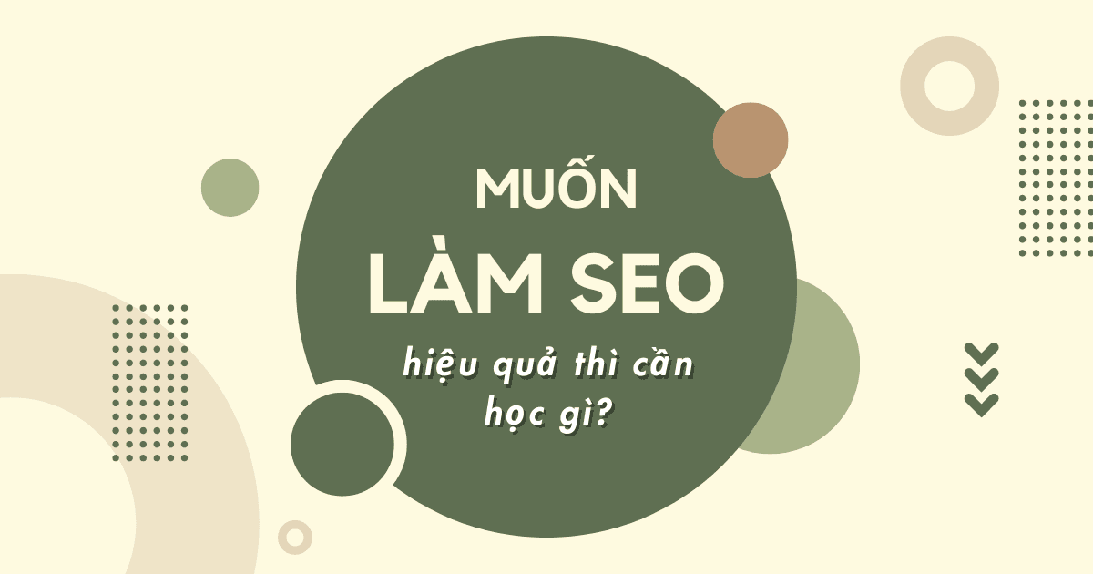 Nên học gì để làm SEO hiệu quả và có thể thành công?
