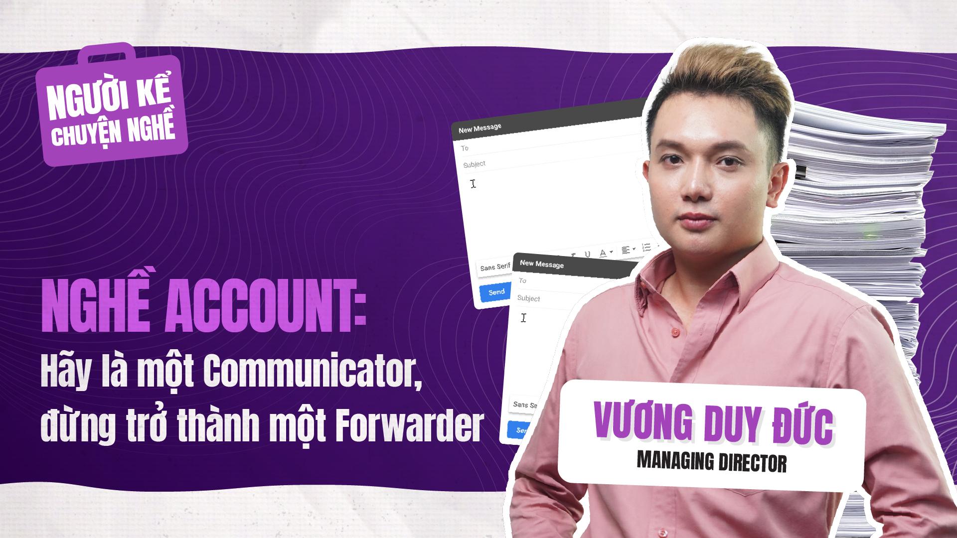 🎧 Nghề Account: Hãy là một Communicator, đừng trở thành một Forwarder | Người Kể Chuyện Nghề #3