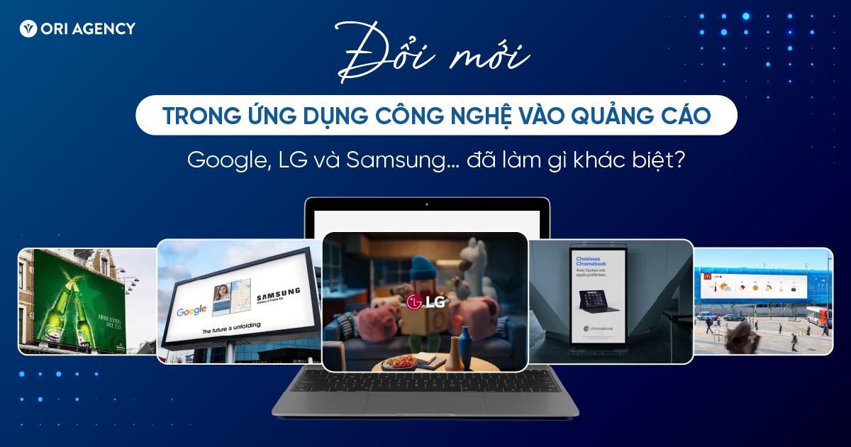 Đổi mới trong ứng dụng công nghệ vào quảng cáo: Google, LG, Samsung,.. đã làm gì khác biệt?