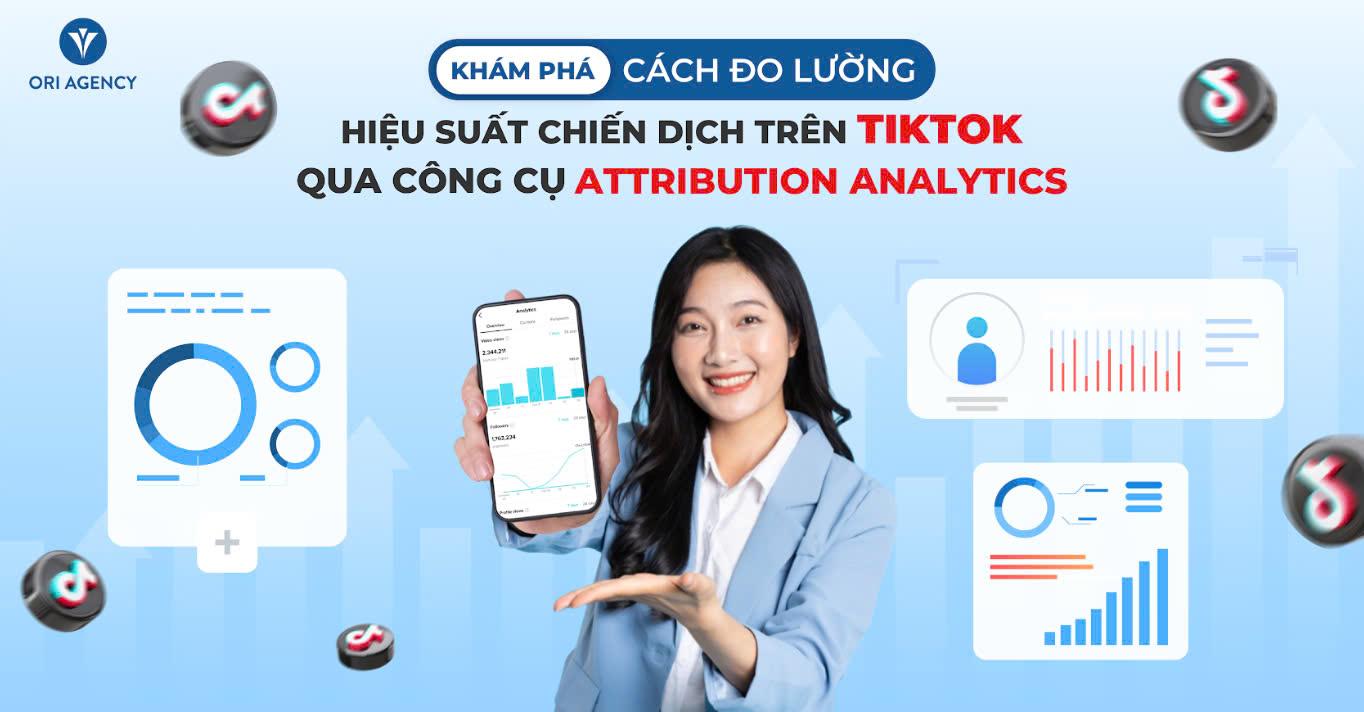 Khám phá cách đo lường hiệu suất chiến dịch trên TikTok qua công cụ Attribution Analytics
