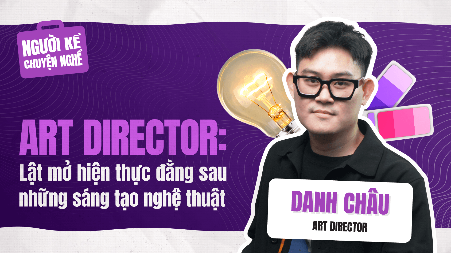 🎧 Art Director: Lật mở hiện thực đằng sau những sáng tạo nghệ thuật | Người Kể Chuyện Nghề #6
