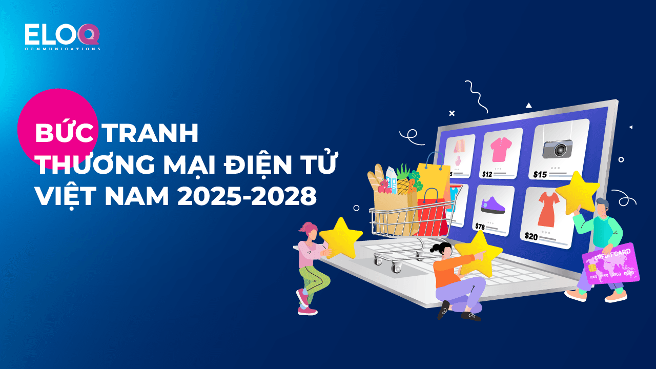 Bức tranh thương mại điện tử Việt Nam 2025-2028: Xu hướng nổi bật và giải pháp cho người làm PR và marketing
