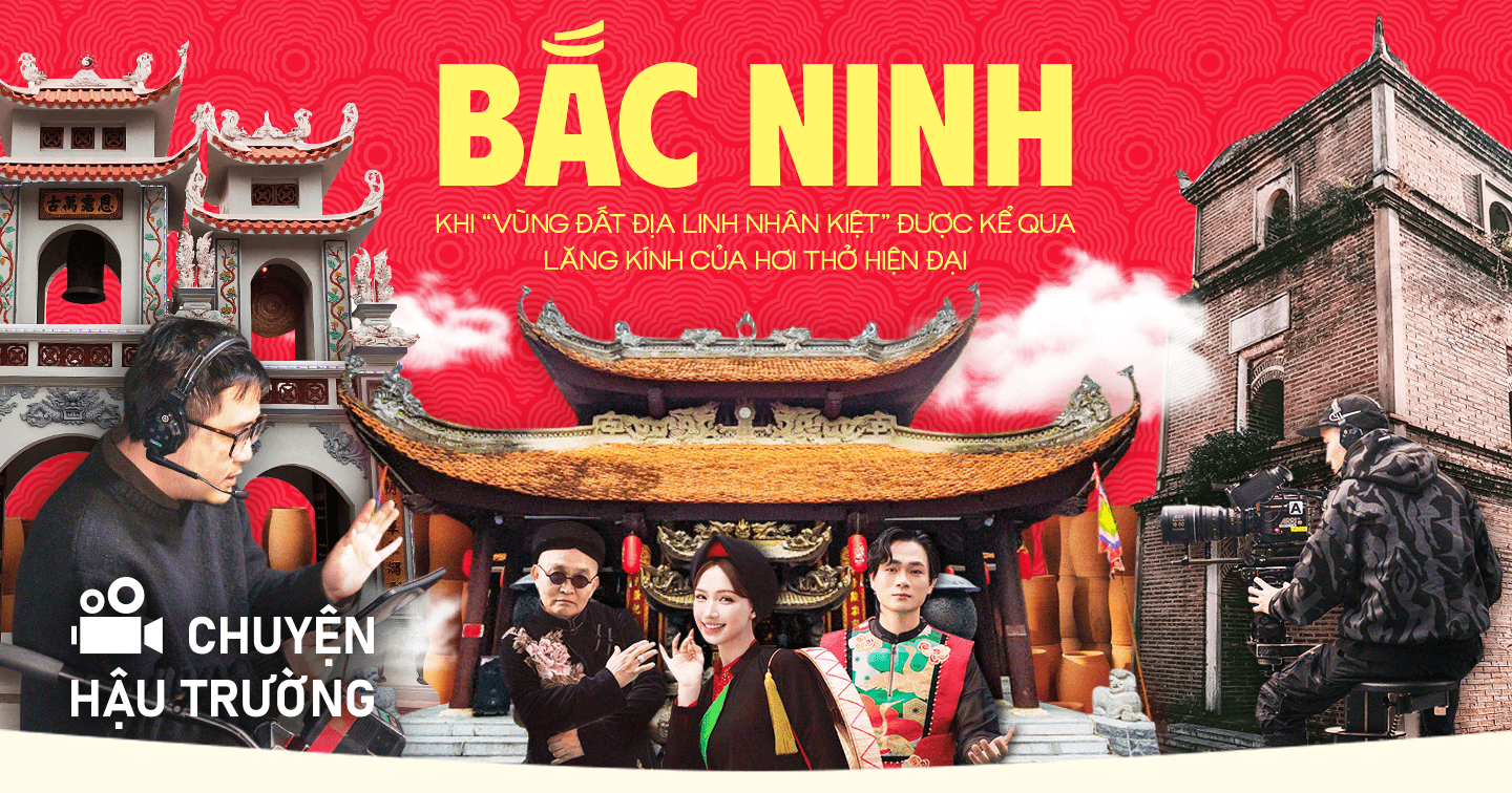 [Chuyện Hậu Trường] Khi “vùng đất địa linh nhân kiệt” Bắc Ninh được kể qua lăng kính của hơi thở hiện đại