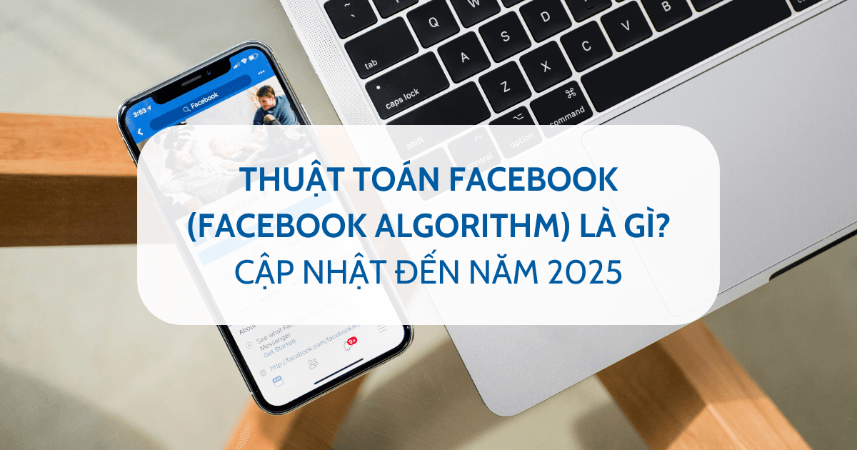 Thuật toán Facebook (Facebook algorithm) là gì? Cập nhật đến năm 2025