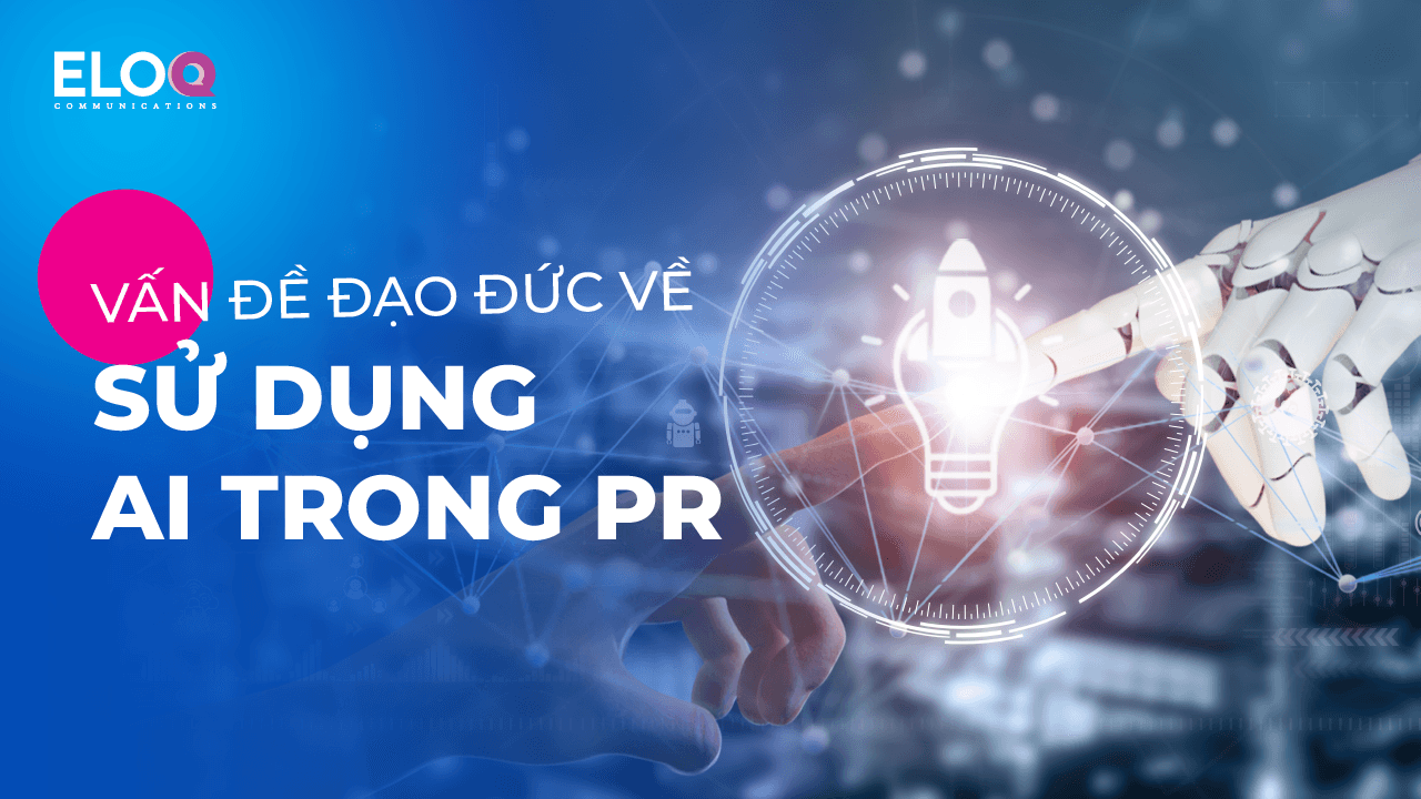 Trí tuệ nhân tạo trong quan hệ công chúng: Mạnh mẽ, nhưng có thực sự đạo đức?