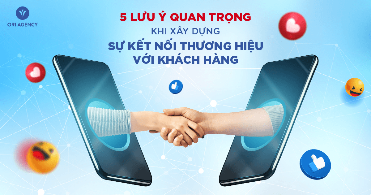 5 lưu ý quan trọng dành cho thương hiệu khi xây dựng sự kết nối với khách hàng