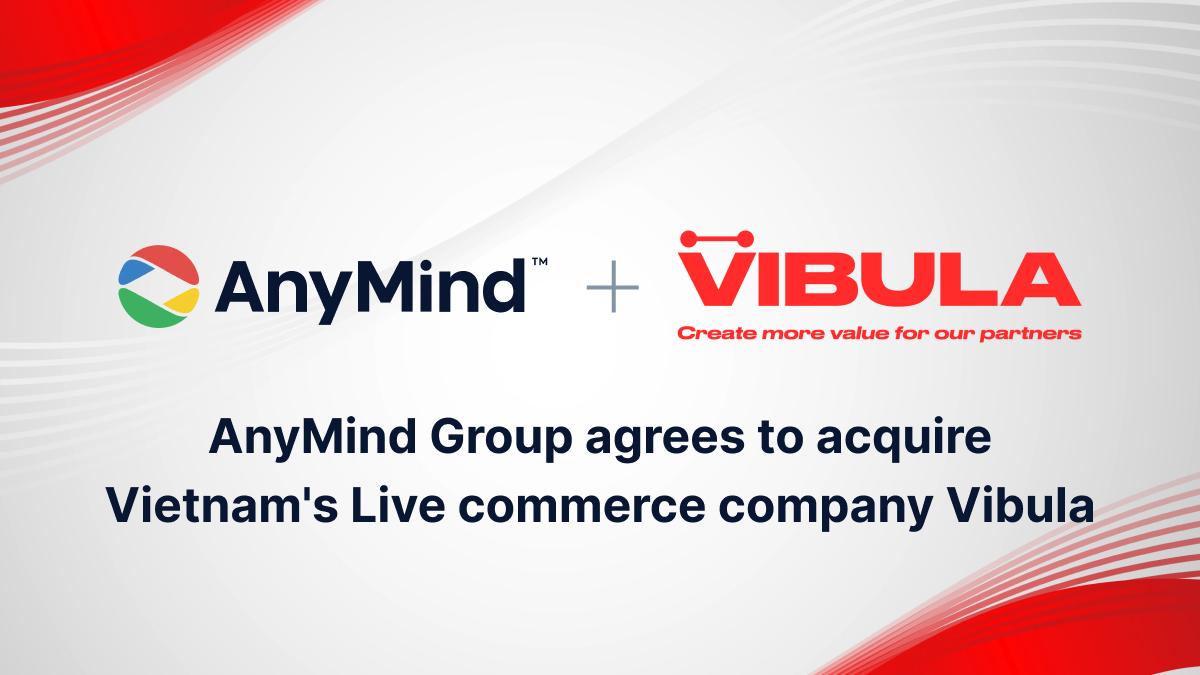 AnyMind Group đồng ý mua lại Vibula, mở rộng mô hình Live Commerce kết hợp AI tại Việt Nam