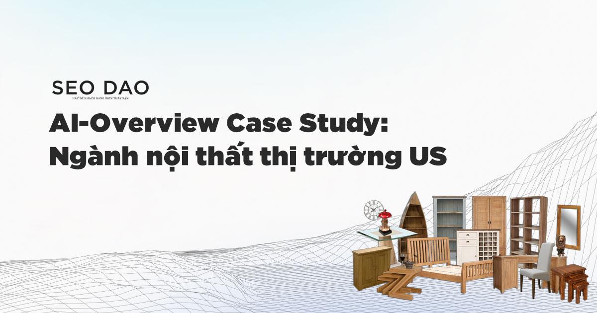 Case Study SEO: Tối ưu SEO AI Overview cho website nội thất thị trường Mỹ