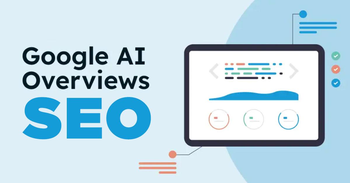 SEO trong thời đại Google AI Overview: Làm thế nào để hiệu quả?