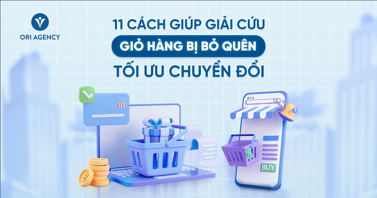 11 cách giúp thương hiệu “giải cứu” tình trạng giỏ hàng bị bỏ quên và tối ưu chuyển đổi