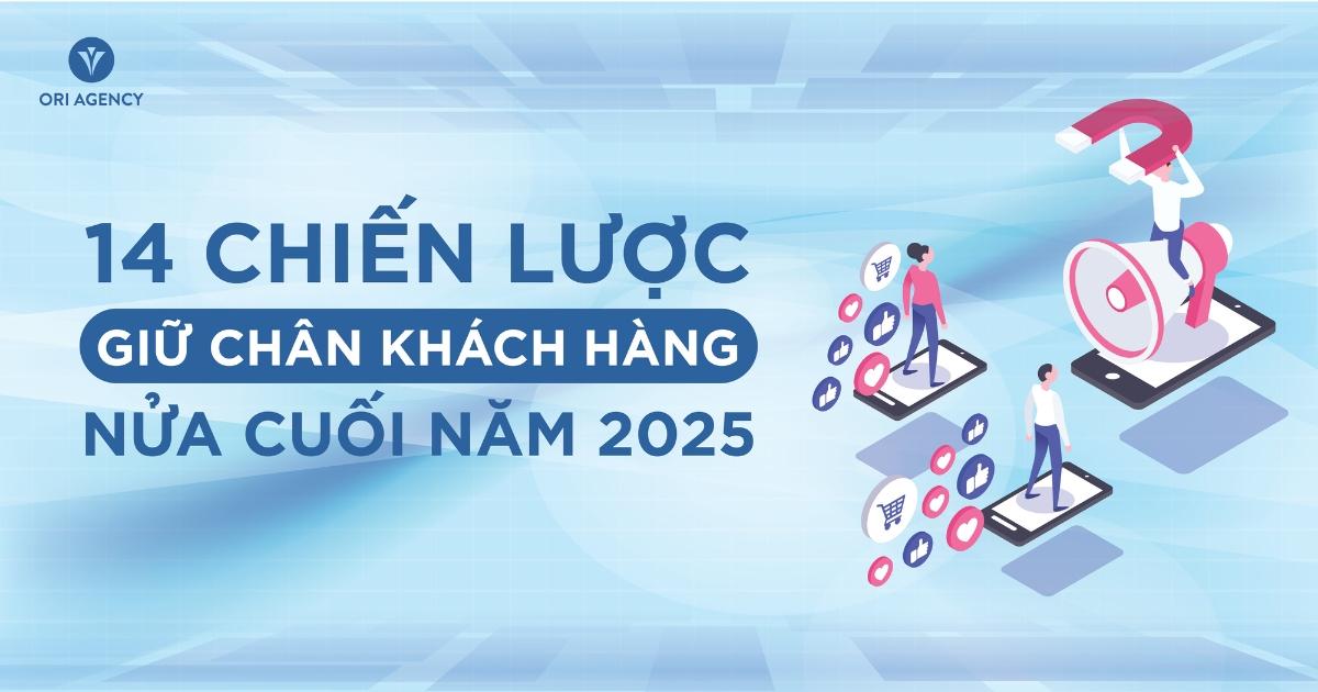 14 chiến lược giữ chân khách hàng cho nửa cuối năm 2025 thương hiệu cần biết