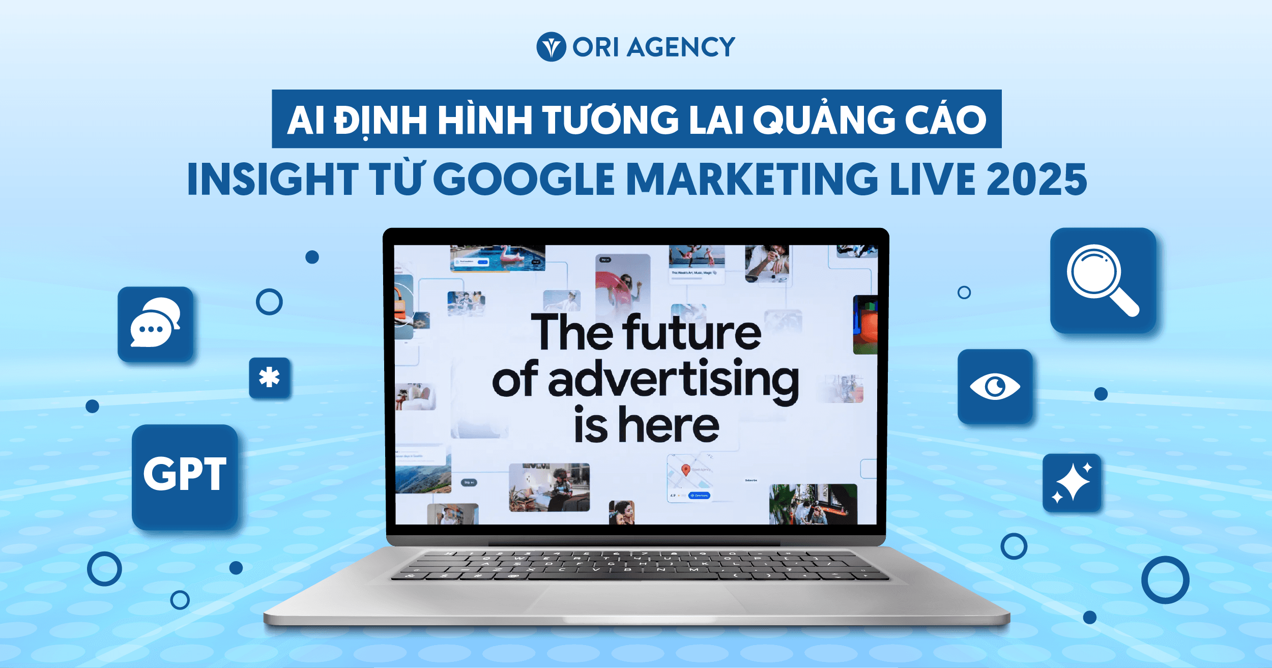 AI định hình tương lai quảng cáo: Insight từ Google Marketing Live 2025