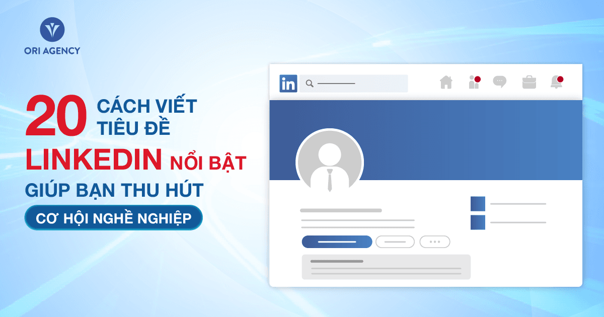 20 cách viết tiêu đề LinkedIn nổi bật giúp bạn thu hút cơ hội nghề nghiệp