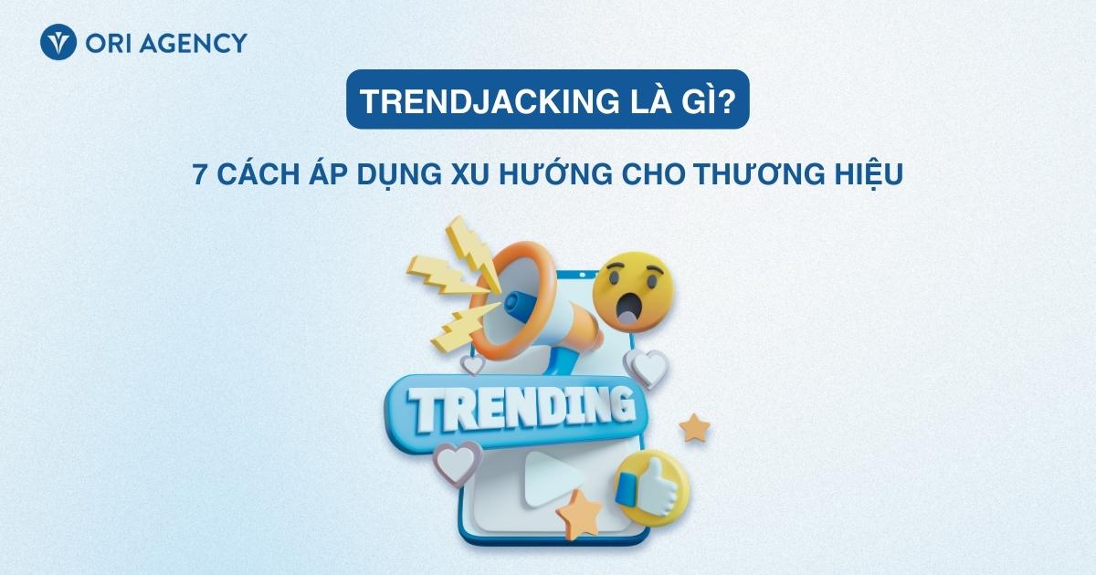 Trendjacking là gì? 7 cách áp dụng xu hướng cho thương hiệu của doanh nghiệp