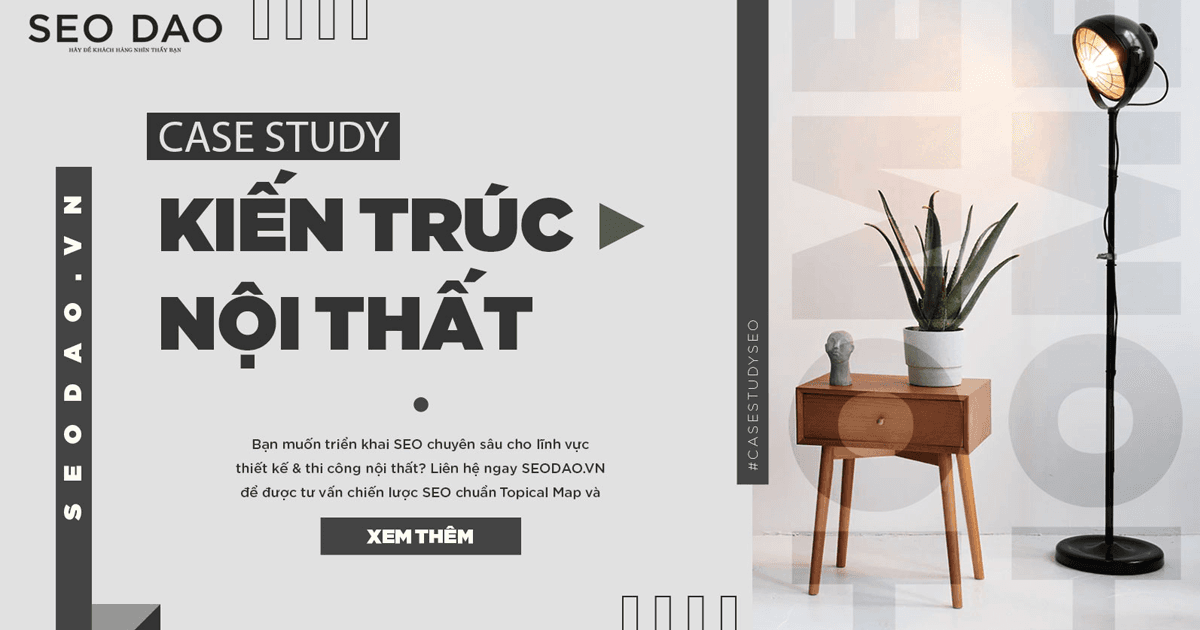 Case study SEO ngành thiết kế & thi công nội thất thị trường Việt Nam