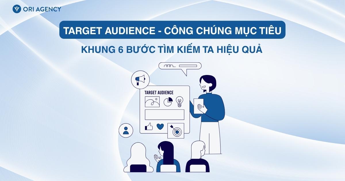 Khung 6 bước tìm kiếm Công chúng Mục tiêu (Target Audience) hiệu quả