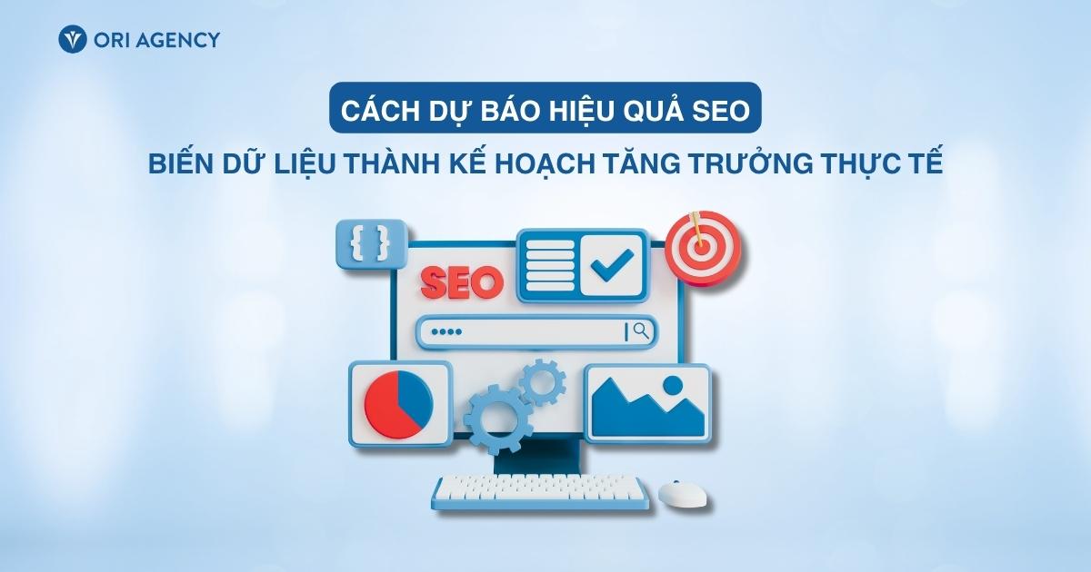 Cách dự báo hiệu quả SEO: Biến dữ liệu thành kế hoạch tăng trưởng thực tế