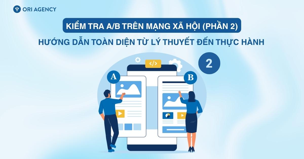 Kiểm tra A/B trên mạng xã hội: Hướng dẫn toàn diện từ lý thuyết đến thực hành (Phần 2)