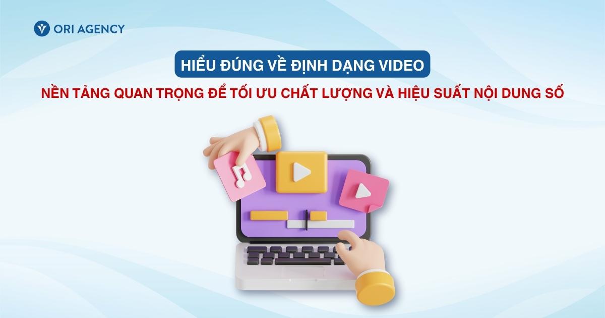 Hiểu đúng về định dạng video: Nền tảng quan trọng để tối ưu chất lượng và hiệu suất nội dung số
