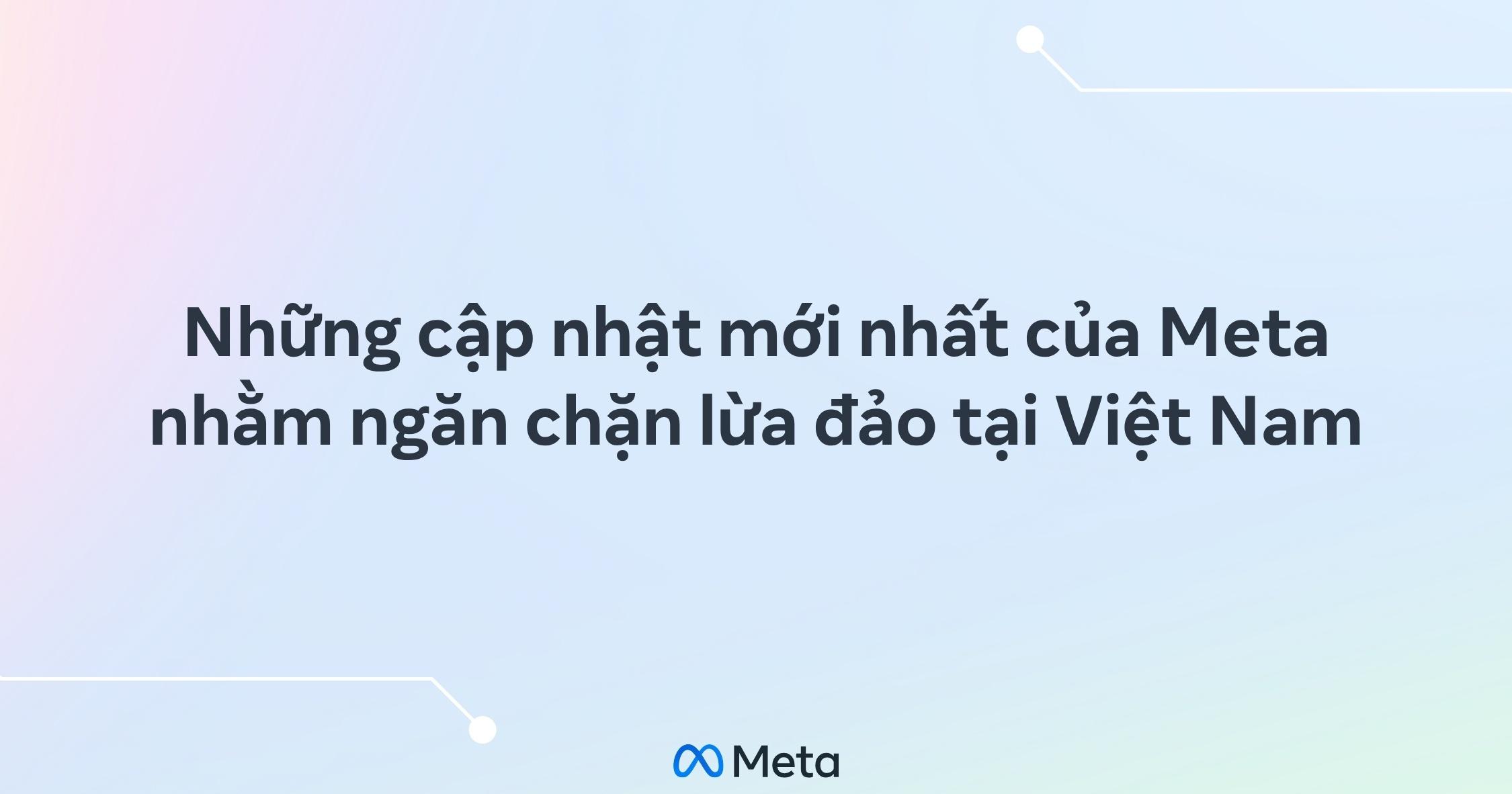 Meta tăng cường các biện pháp bảo vệ người dùng, gỡ bỏ hơn 5 triệu nội dung liên quan đến lừa đảo tại Việt Nam
