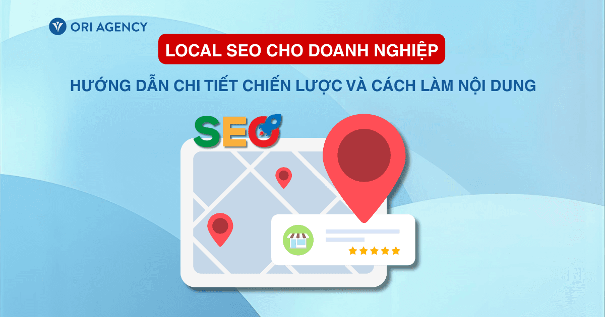 Local SEO cho doanh nghiệp: Hướng dẫn chi tiết chiến lược và cách làm nội dung