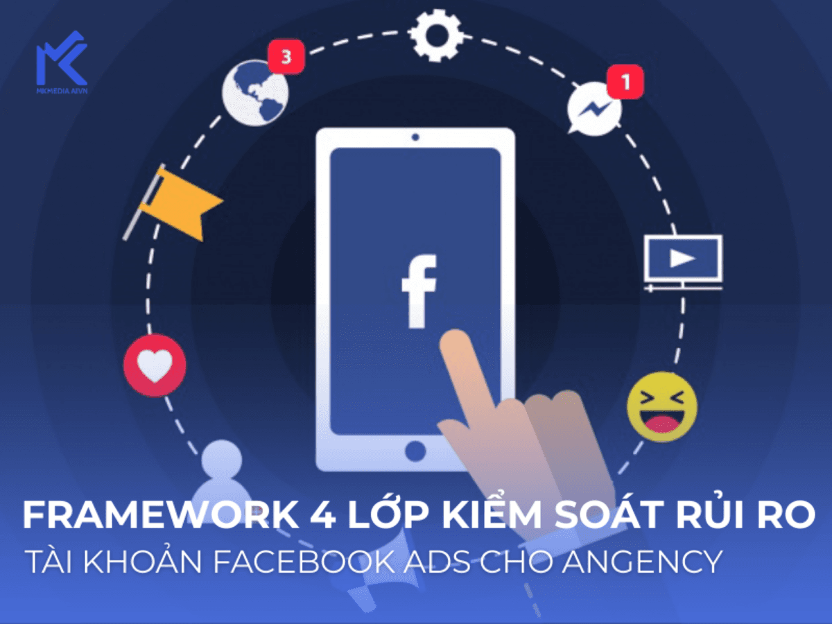 Framework 4 lớp kiểm soát rủi ro tài khoản Facebook Ads dành cho agency - MK Media