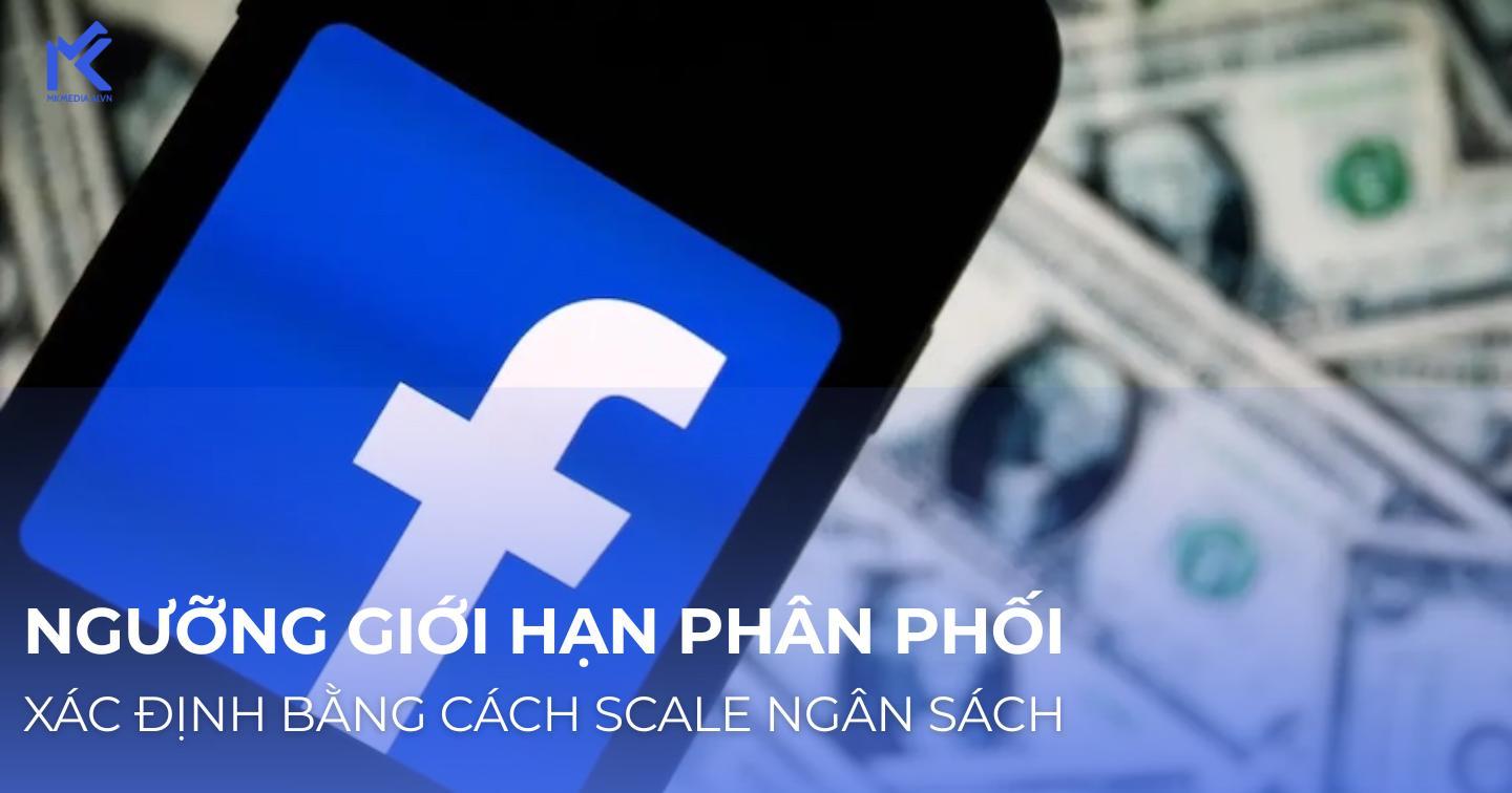 Làm sao xác định “ngưỡng giới hạn phân phối” của từng tài khoản Facebook Ads khi scale ngân sách?