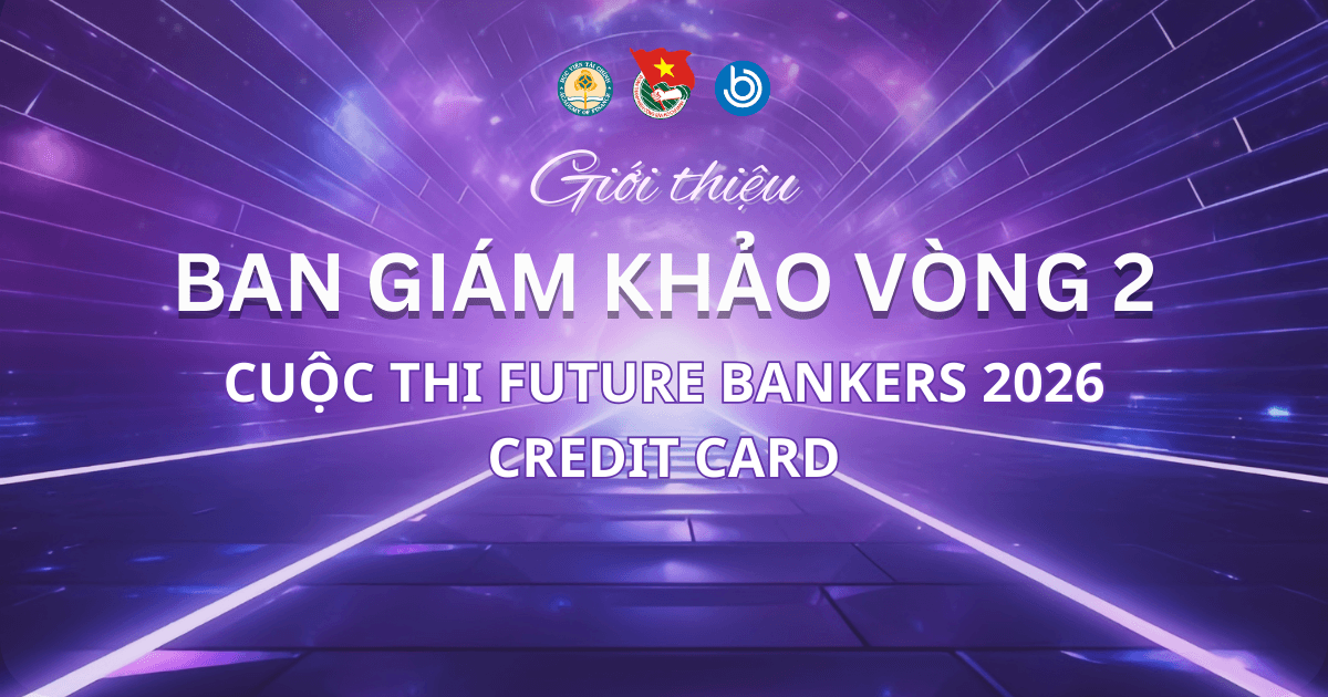 🔥 Chính thức lộ diện Ban Giám khảo Vòng 2 – FUTURE BANKERS 2026: CREDIT CARD 🔥