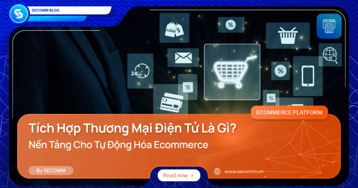 Tích Hợp Thương Mại Điện Tử Là Gì? Nền Tảng Cho Tự Động Hóa eCommerce