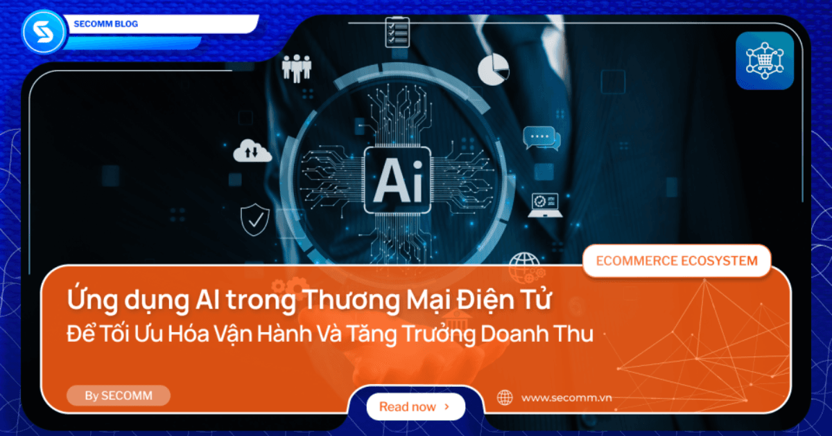 Ứng Dụng AI Trong Thương Mại Điện Tử Để Tối Ưu Hóa Vận Hành Và Tăng Trưởng Doanh Thu