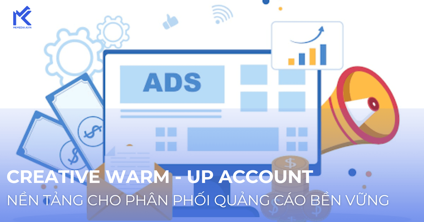 Tối ưu đường phân phối quảng cáo bằng mô hình “Creative Warm-Up Account”
