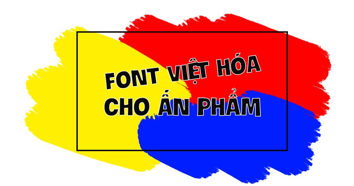 [Download] Gợi ý 9 kiểu font Việt hóa đẹp cho các dạng ấn phẩm 