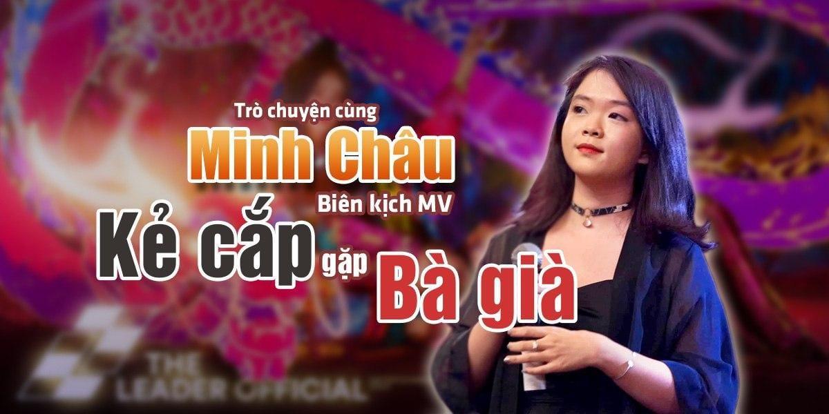 Trò chuyện cùng Minh Châu, nữ biên kịch đứng sau MV "Kẻ cắp gặp bà già"