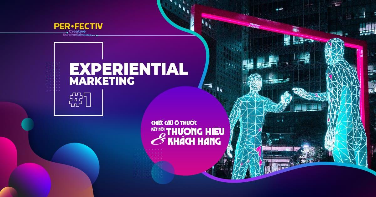 Experiential Marketing #1 - Chiếc cầu Ô Thước kết nối Thương hiệu và Khách hàng