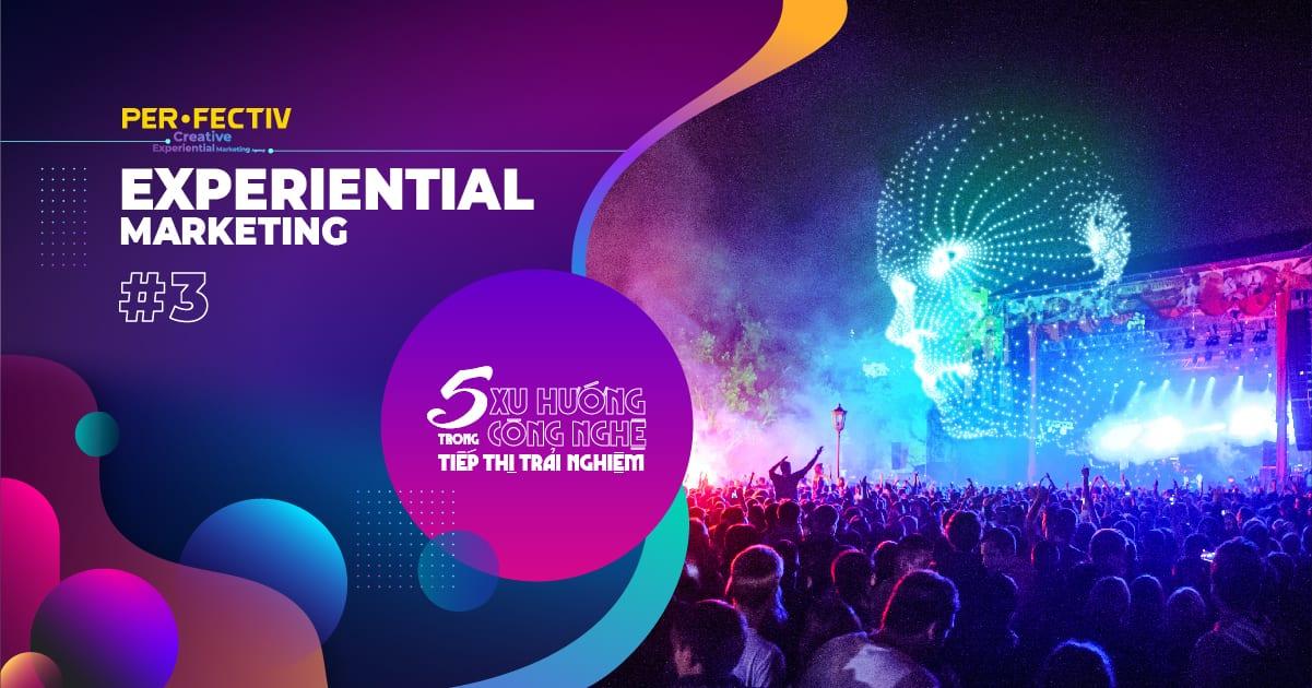 Experiential Marketing #3 - 5 xu hướng công nghệ trong Tiếp thị Trải nghiệm