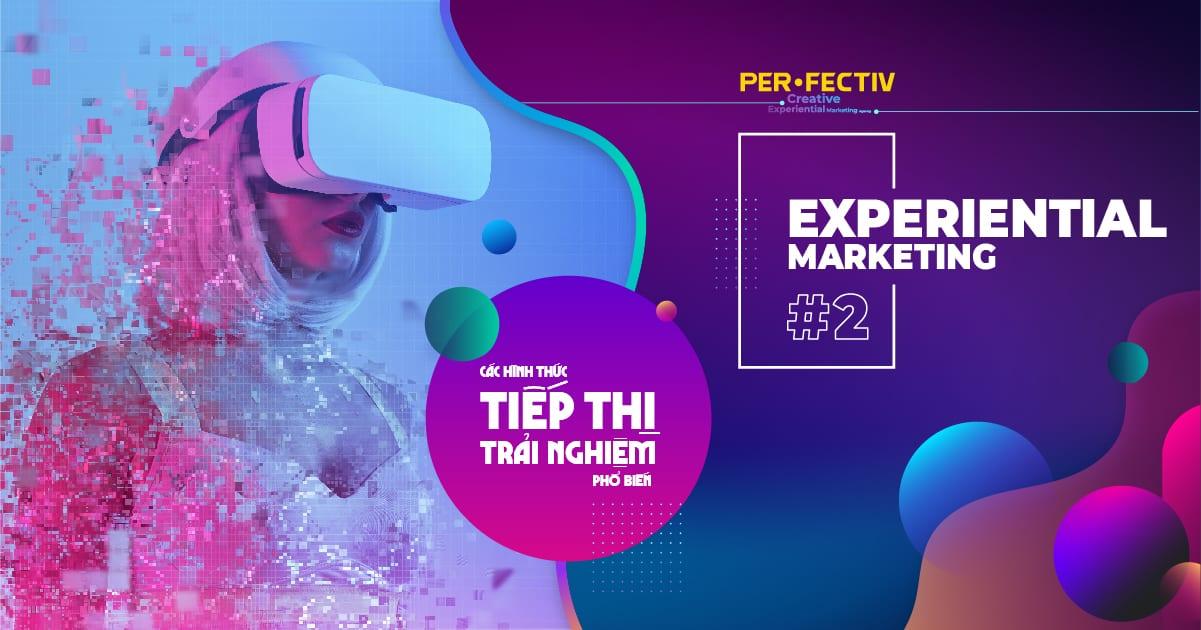 Experiential Marketing #2 – Những hình thức Tiếp thị Trải nghiệm phổ biến
