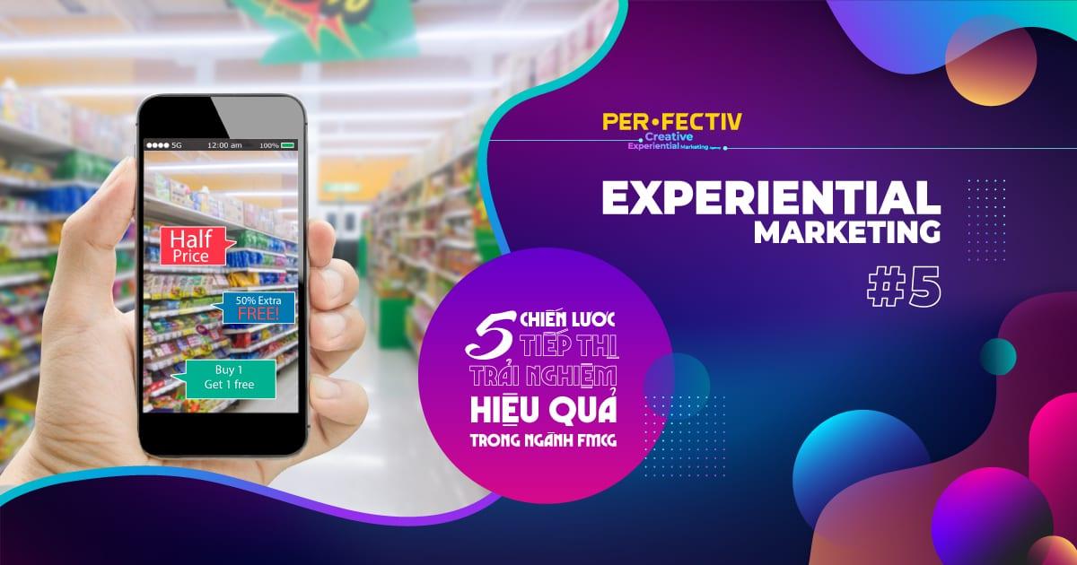 Experiential Marketing #5 – 5 chiến lược Tiếp thị Trải nghiệm hiệu quả trong Ngành FMCG