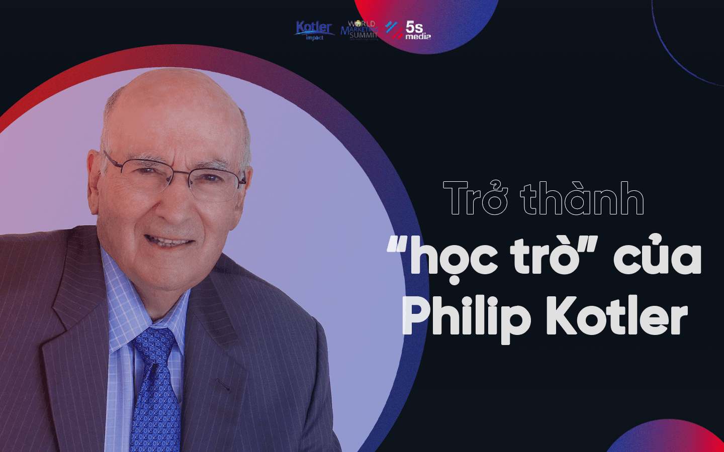 Cơ hội trở thành học trò của “cha đẻ Marketing hiện đại" Philip Kotler