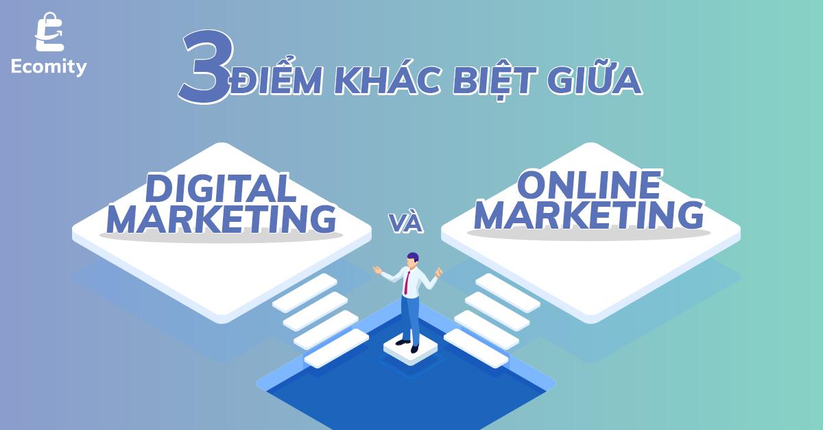 3 Điểm Khác Biệt Giữa Digital Marketing Và Online Marketing