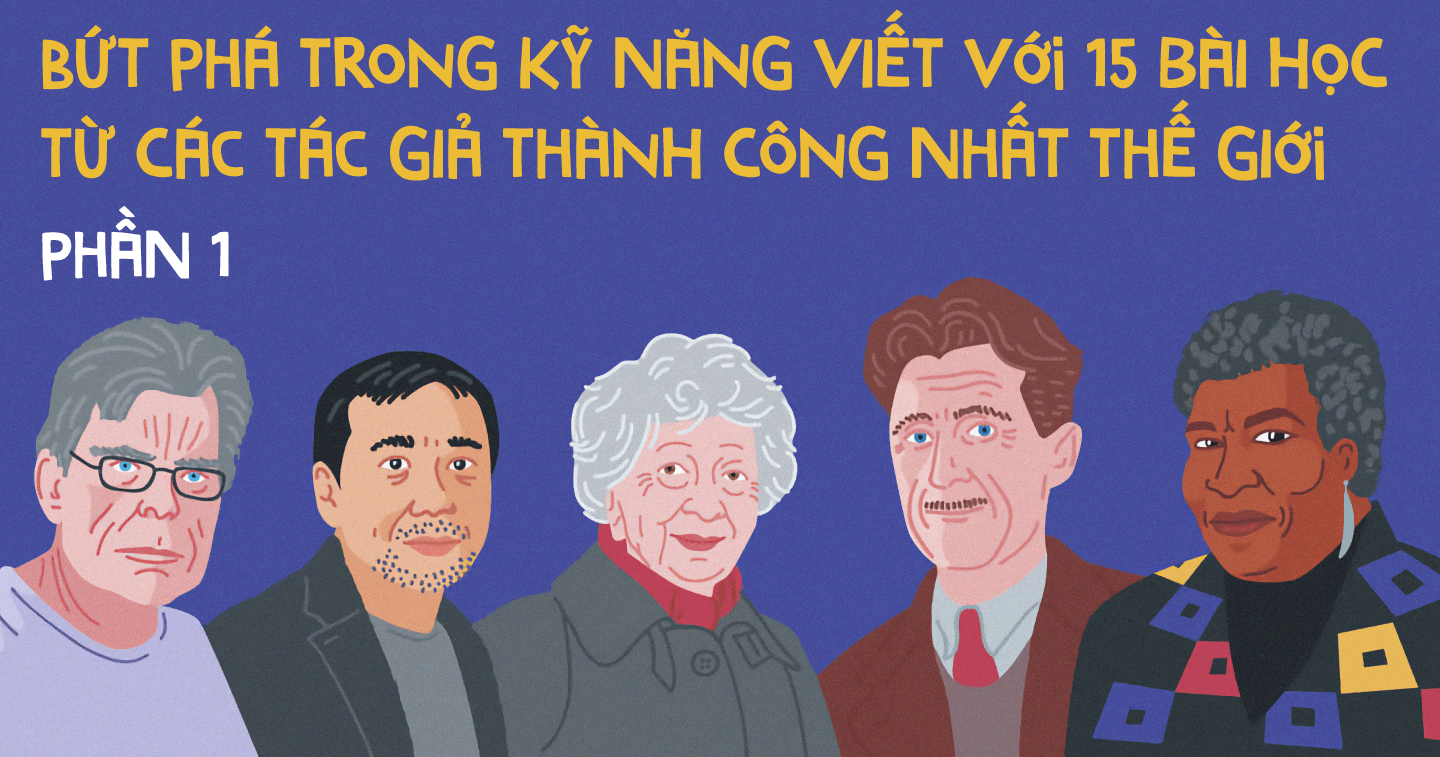 Bứt phá trong kỹ năng viết với 15 bài học từ các tác giả thành công nhất thế giới (Phần 1)