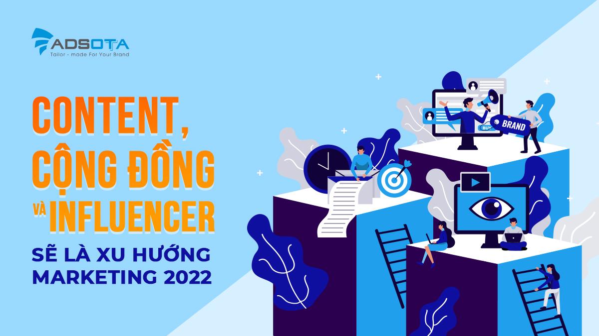 Content, Influencer và cộng đồng sẽ là xu hướng Marketing năm 2022