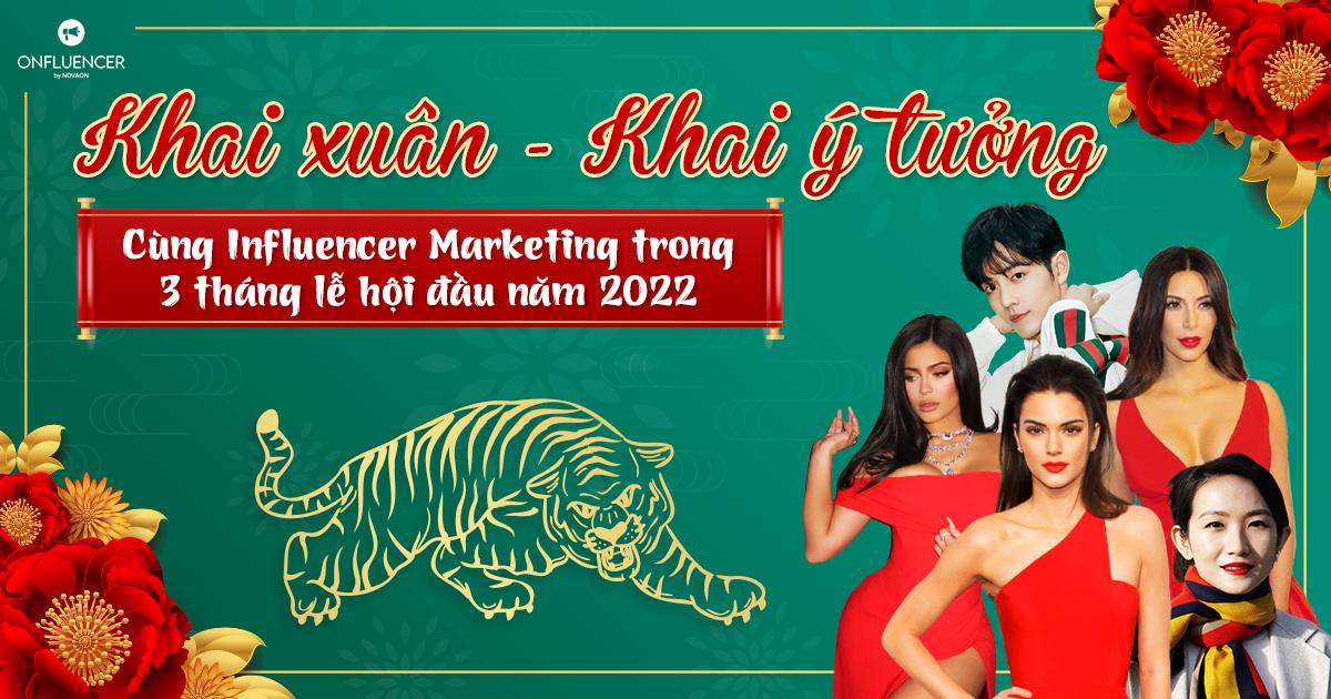 “Khai xuân - khai ý tưởng” cùng Influencer Marketing trong 3 tháng lễ hội 2022