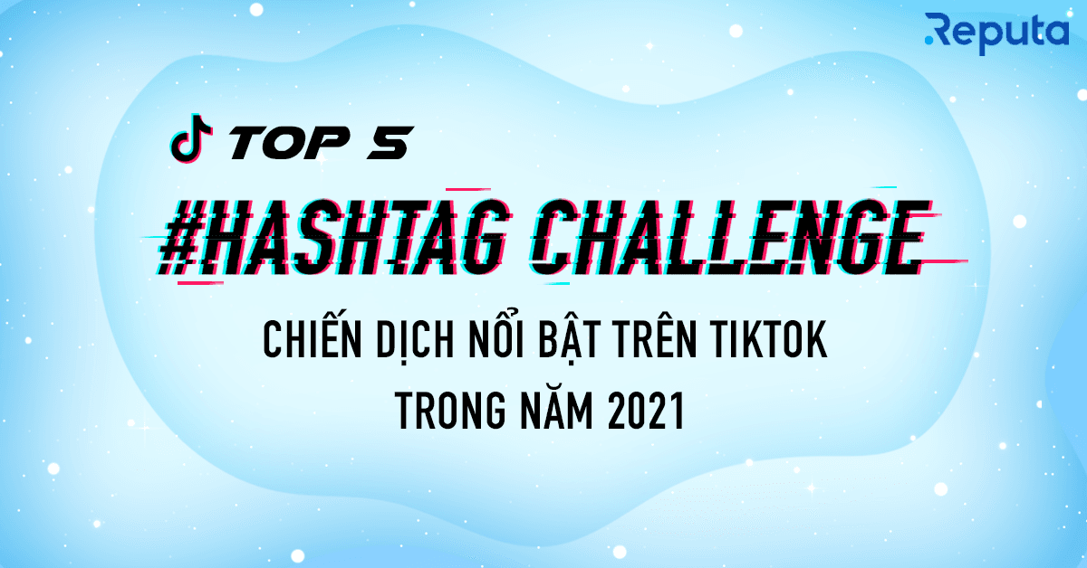 Top 5 #Hashtag Challenge Chiến dịch nổi bật trên TikTok trong năm 2021