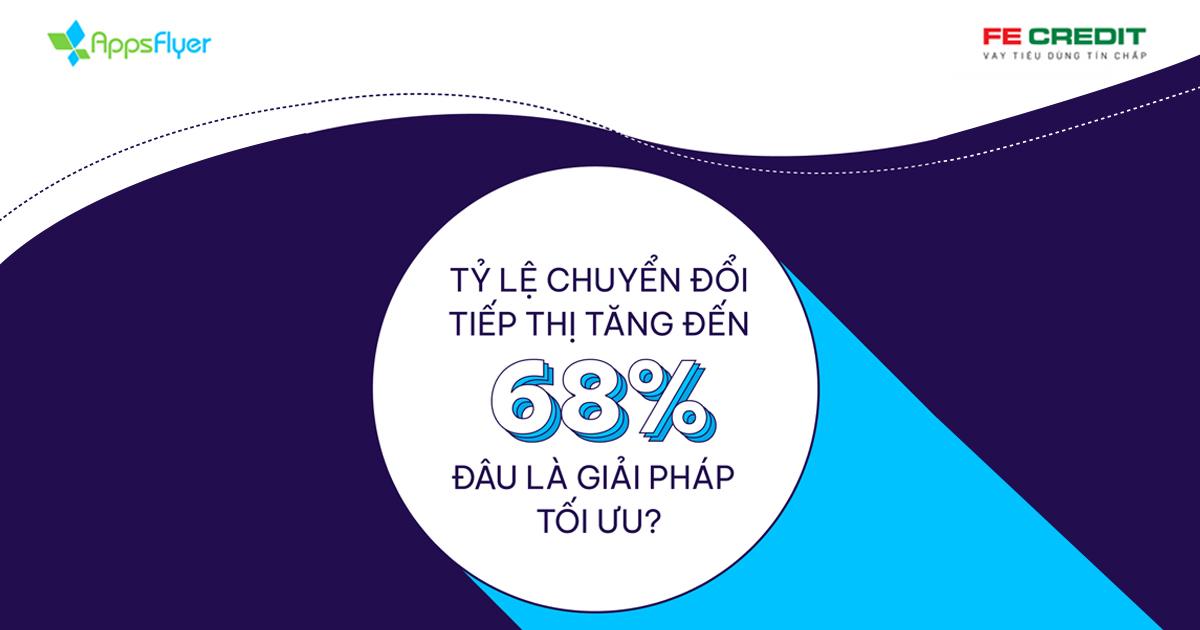 FE CREDIT x AppsFlyer: Tỷ lệ chuyển đổi tiếp thị tăng đến 68%, đâu là giải pháp tối ưu?