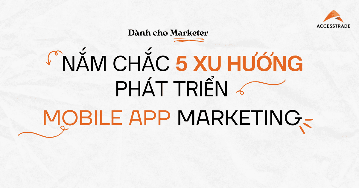 Nắm chắc 5 xu hướng phát triển Mobile App Marketing năm 2022