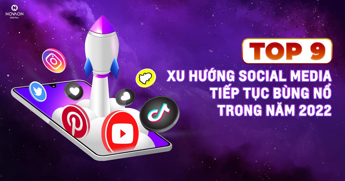 Top 9 xu hướng social media tiếp tục bùng nổ trong năm 2022